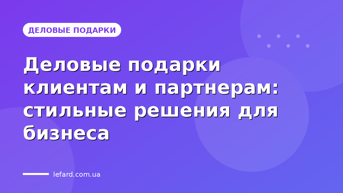 Деловые подарки клиентам и партнерам: стильные решения для бизнеса