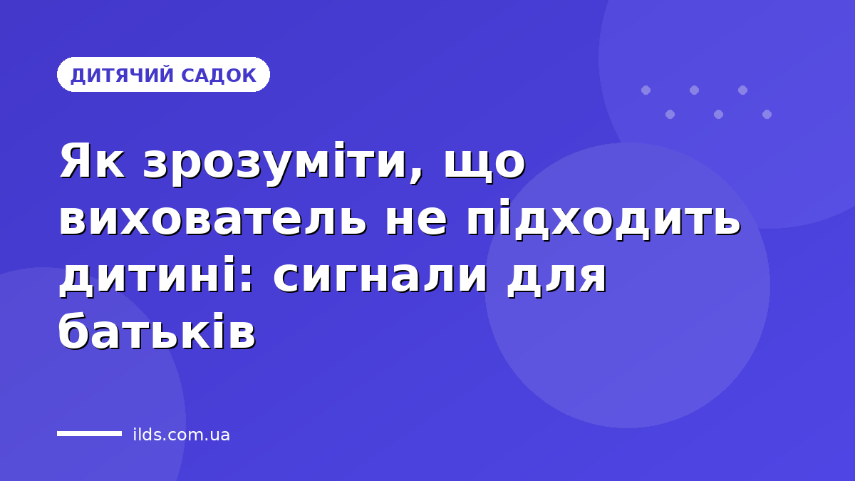 Як зрозуміти, що вихователь не підходить дитині: сигнали для батьків